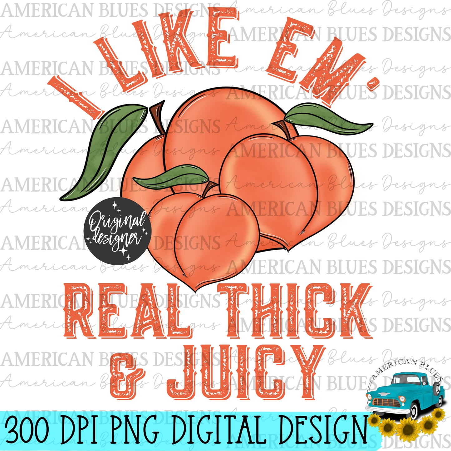 I like em' real thick and juicy- peaches