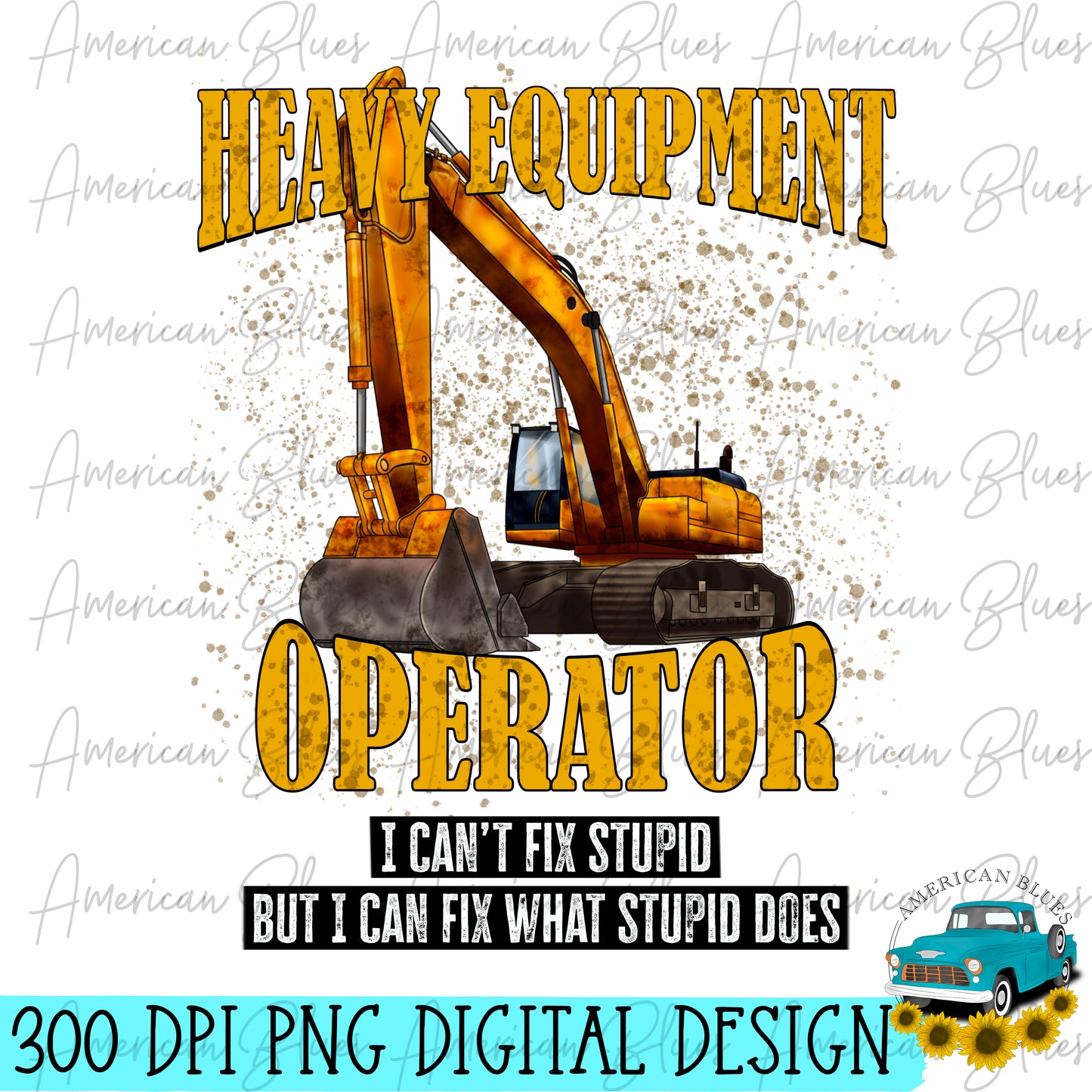 Equipment Operator, I can't fix stupid but I can fix what stupid does- Excavator
