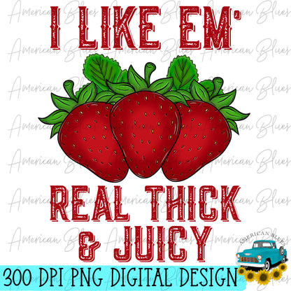 I like em real thick and juicy
