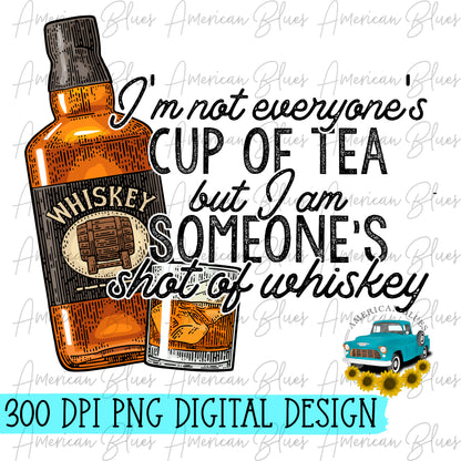 I'm not everyone's cup of tea but I am someone's shot of whiskey
